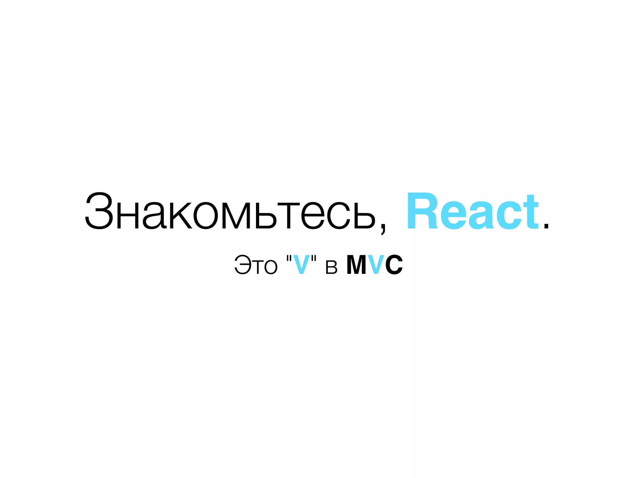 Знакомьтесь, React. Это "V" в MVC 