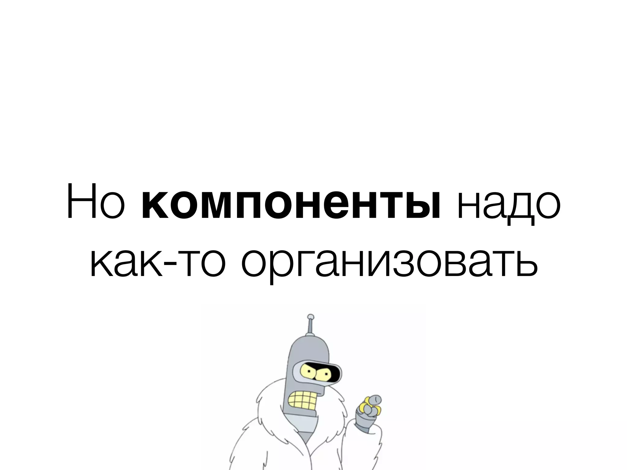 Но компоненты надо как-то организовать 