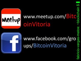 www.facebook.com/gro
ups/BitcoinVitoria
www.meetup.com/Bitc
oinVitoria
fabricio-vargas-matos:~blockchain$
 