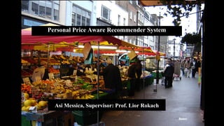 Pricing & Discount Optimization
July 2016
Personal Price Aware Recommender System
Asi Messica, Supervisor: Prof. Lior Rokach
 