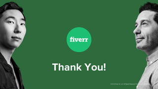 © 2019 Fiverr Int. Lmt. All Rights Reserved. Proprietary & Confidential.
Thank You!
 