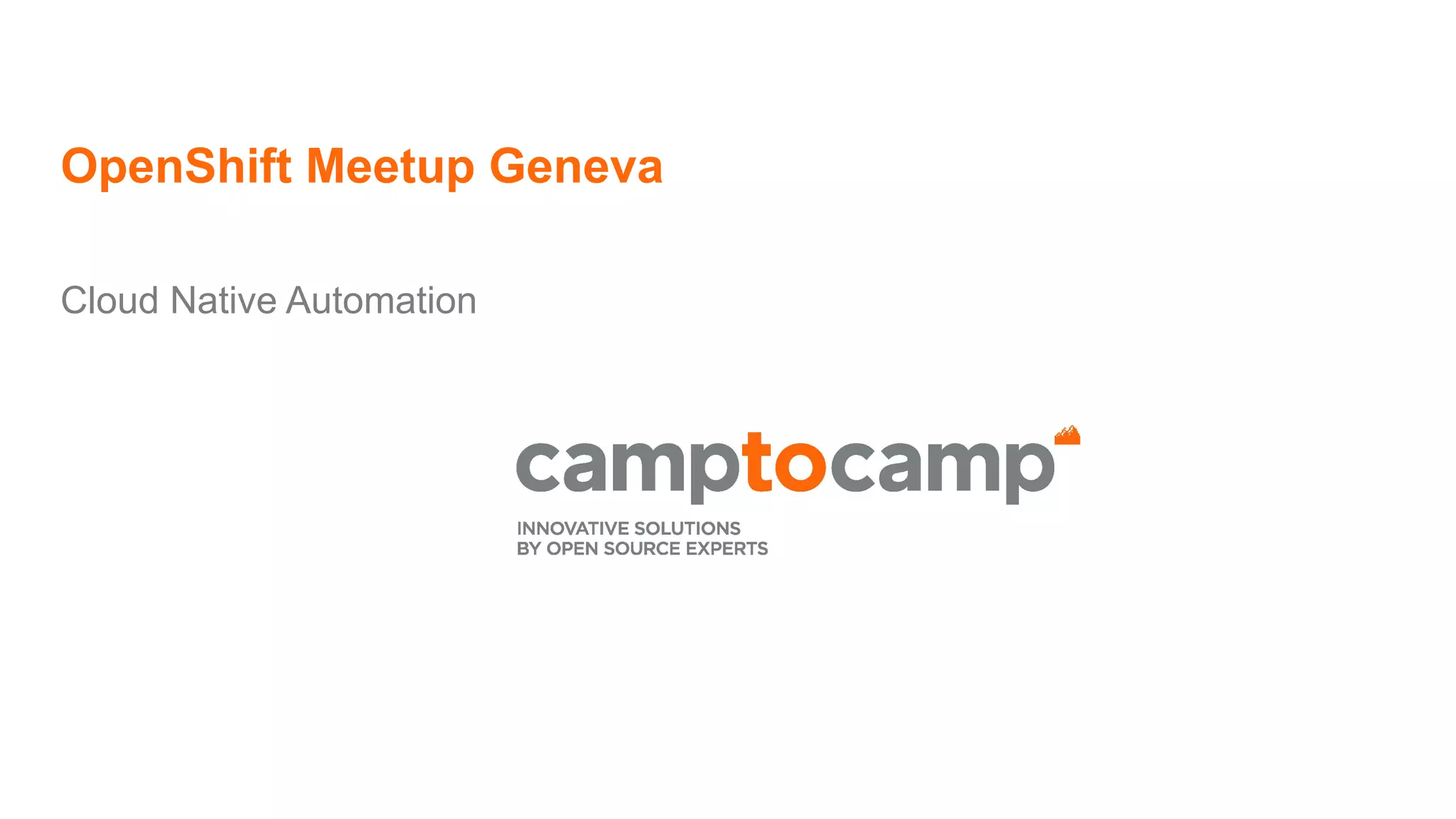 OpenShift Meetup Geneva
Cloud Native Automation
 