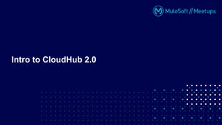 Intro to CloudHub 2.0
 