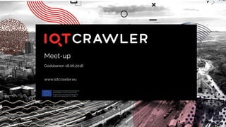 Meet-up
Godsbanen 18.06.2018
www.iotcrawler.eu
 