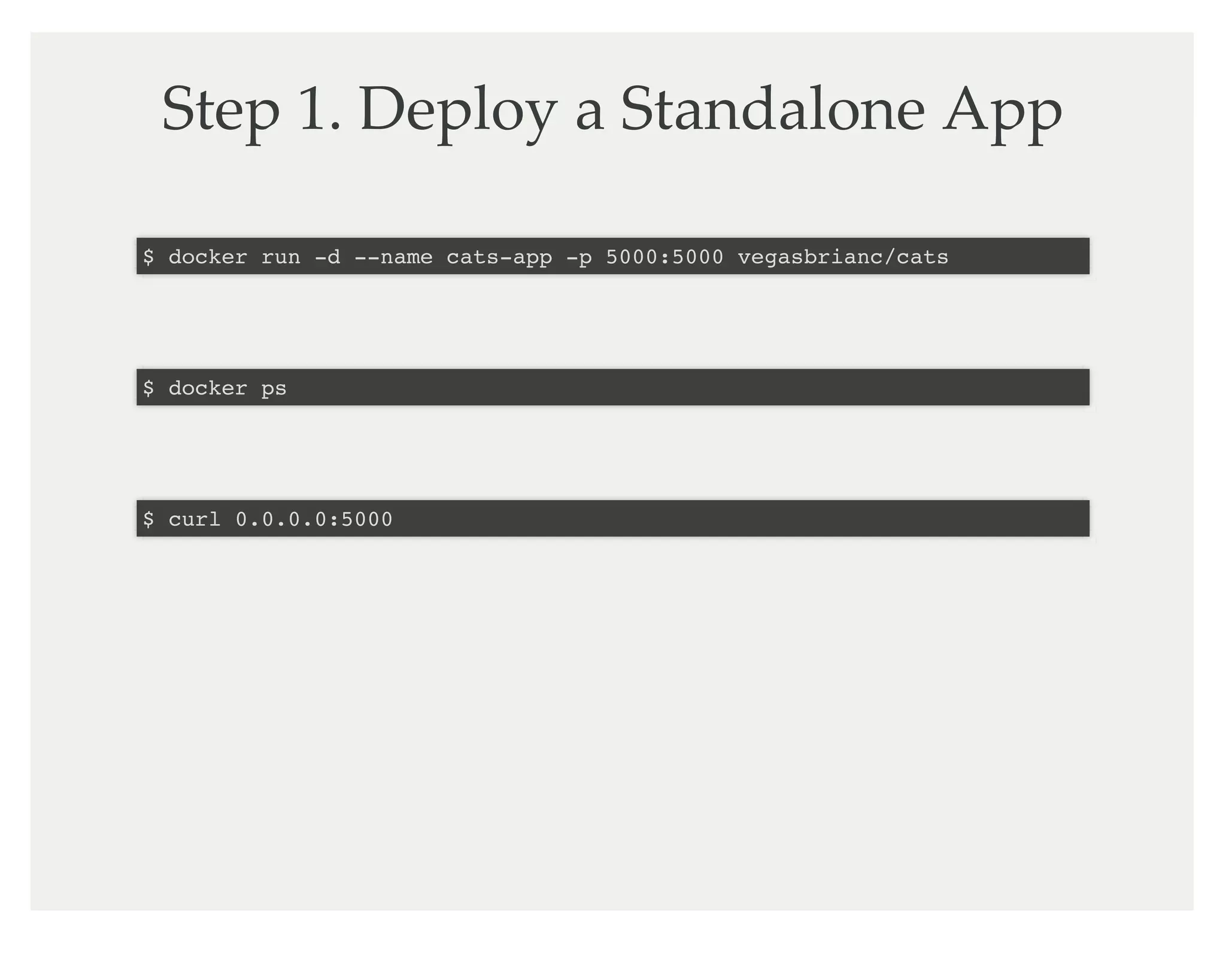 Step 1. Deploy a Standalone App
$ docker run -d --name cats-app -p 5000:5000 vegasbrianc/cats
$ docker ps
$ curl 0.0.0.0:5000