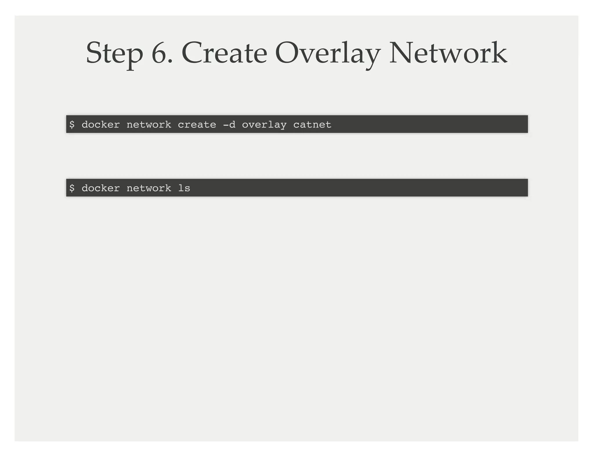 Step 6. Create Overlay Network
$ docker network create -d overlay catnet
$ docker network ls