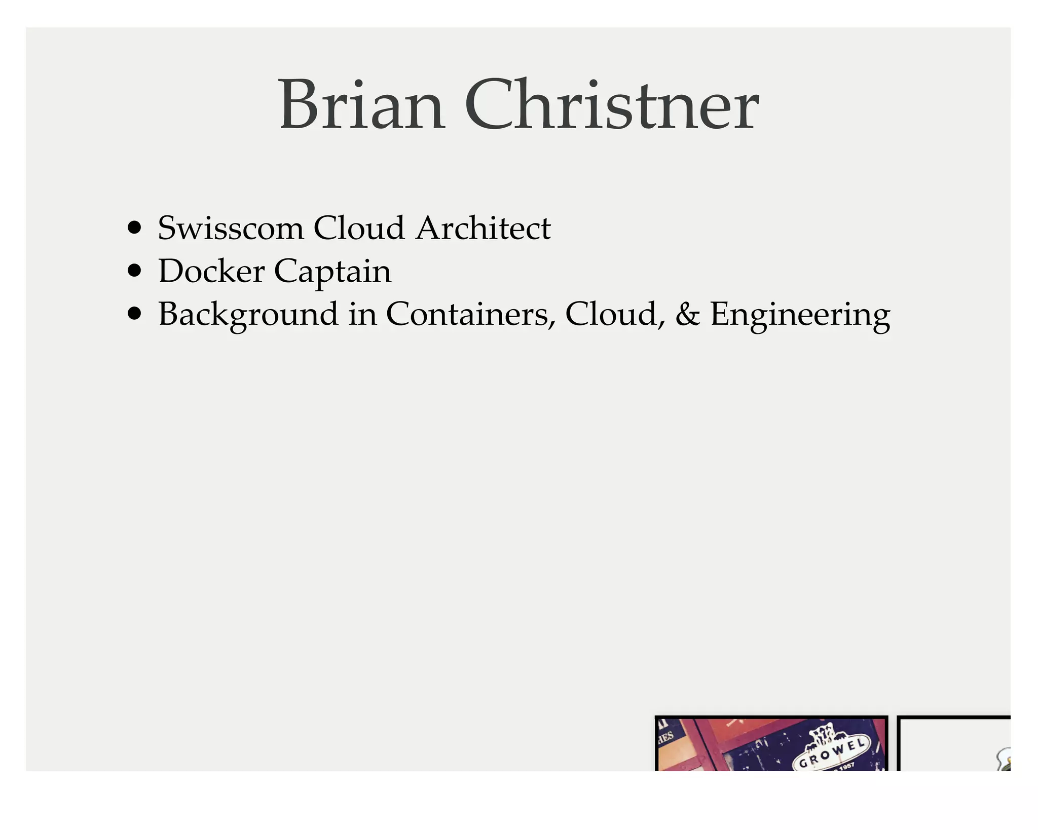 Brian Christner
Swisscom Cloud Architect
Docker Captain
Background in Containers, Cloud, & Engineering