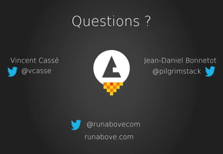 Questions ?
Vincent Cassé
@vcasse
Jean-Daniel Bonnetot
@pilgrimstack
@runabovecom
runabove.com
 
