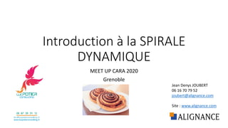 Introduction à la SPIRALE
DYNAMIQUE
MEET UP CARA 2020
Grenoble
Jean Denys JOUBERT
06 16 70 79 52
joubert@alignance.com
Site : www.alignance.com
 