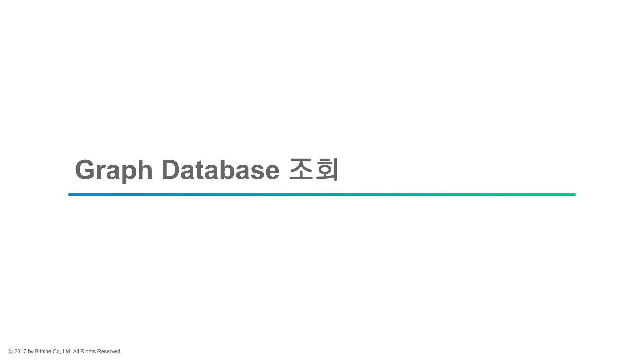 ⓒ 2017 by Bitnine Co, Ltd. All Rights Reserved.
Graph Database 조회
 