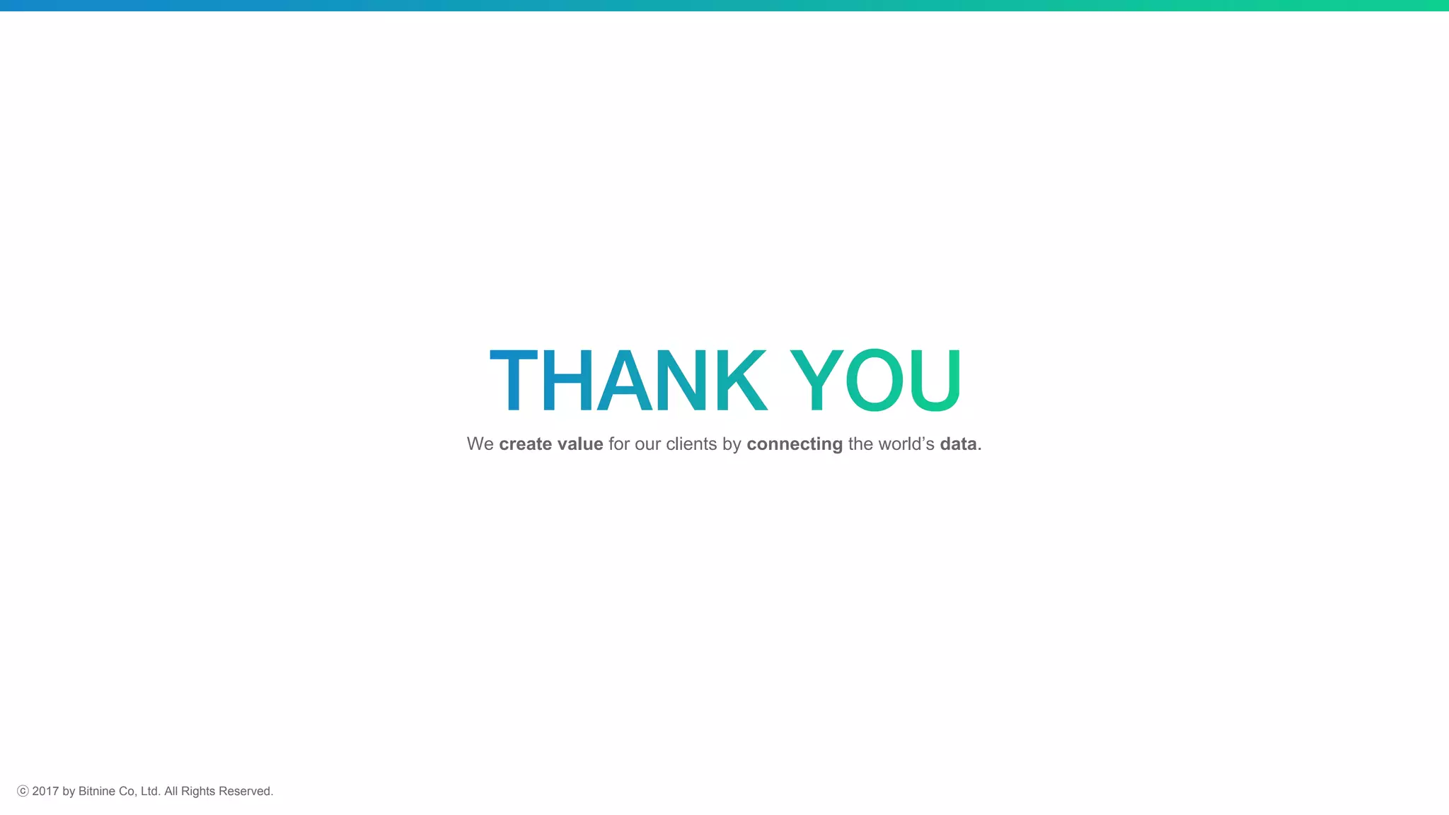 ⓒ 2017 by Bitnine Co, Ltd. All Rights Reserved.
We create value for our clients by connecting the world’s data.
 