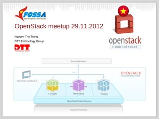 OpenStack meetup 29.11.2012
Nguyen The Trung
DTT Technology Group
 