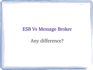ESB Vs Message Broker
Any difference?
 