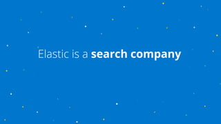 Elastic is a search company
 