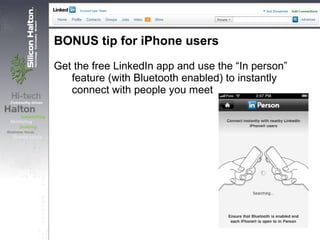 BONUS tip for iPhone users
Get the free LinkedIn app and use the “In person”
feature (with Bluetooth enabled) to instantly
connect with people you meet
 