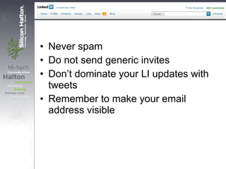 • Never spam
• Do not send generic invites
• Don’t dominate your LI updates with
tweets
• Remember to make your email
address visible
 