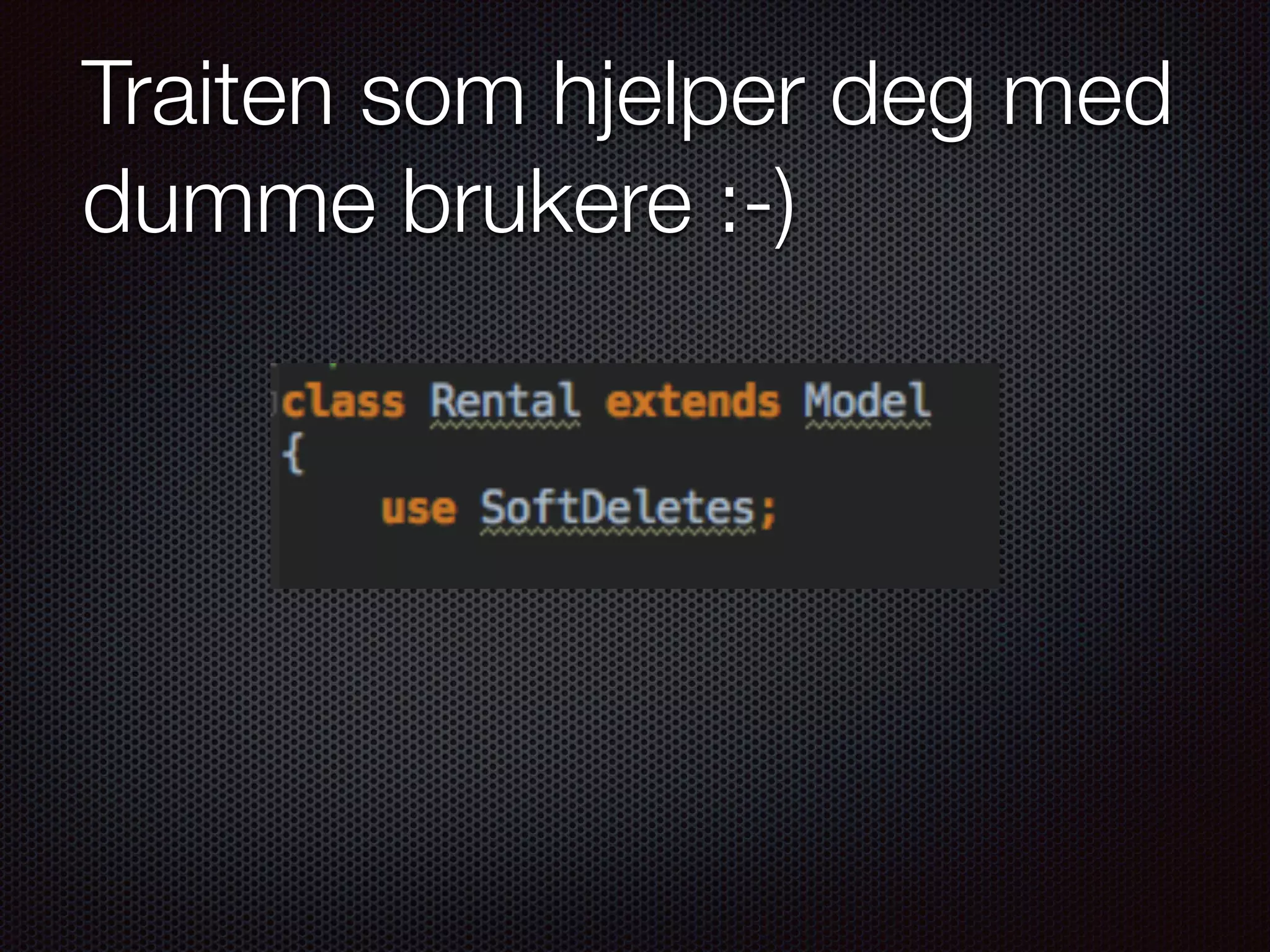 Traiten som hjelper deg med dumme brukere :-) 