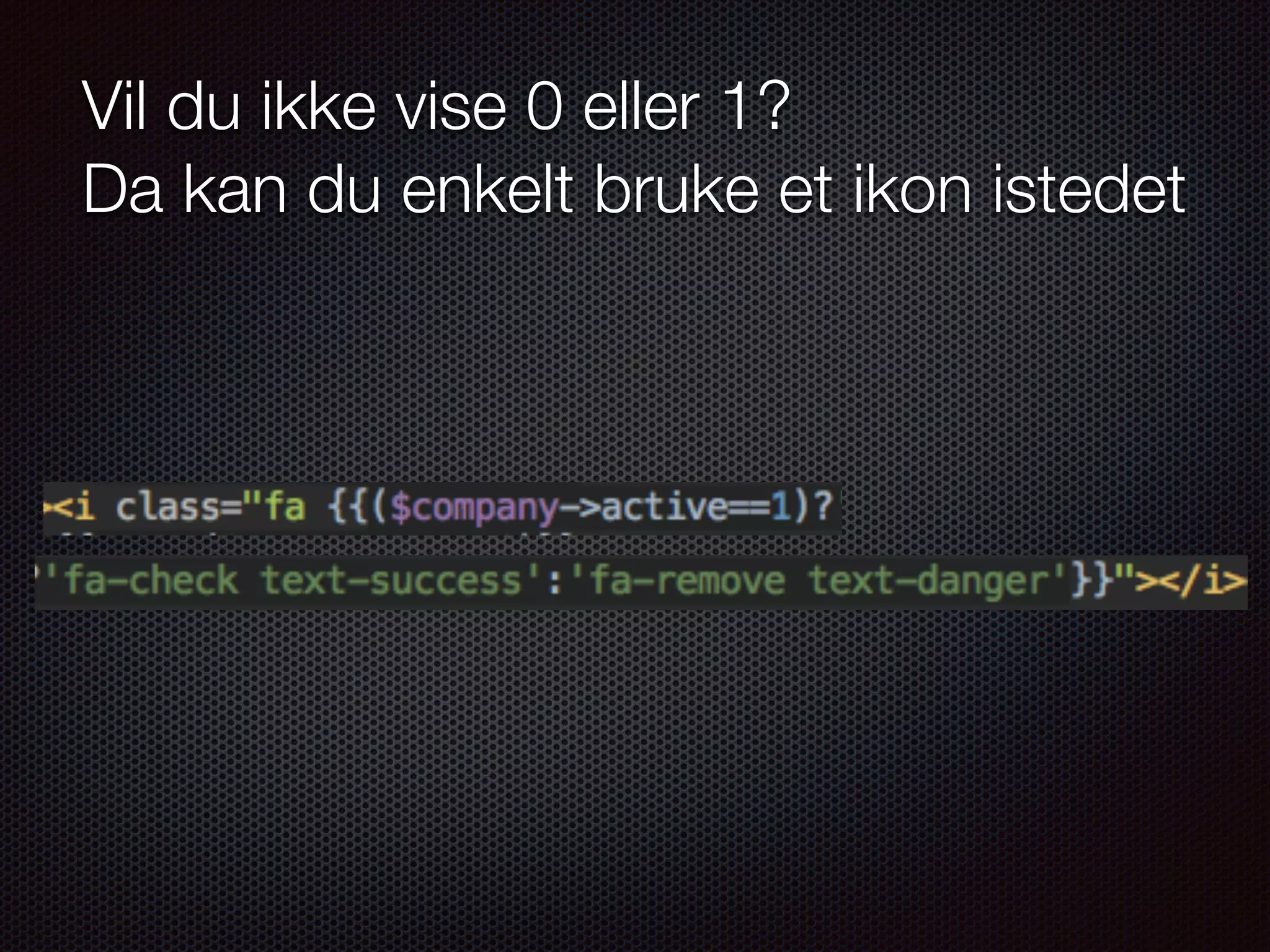 Vil du ikke vise 0 eller 1?  Da kan du enkelt bruke et ikon istedet 
