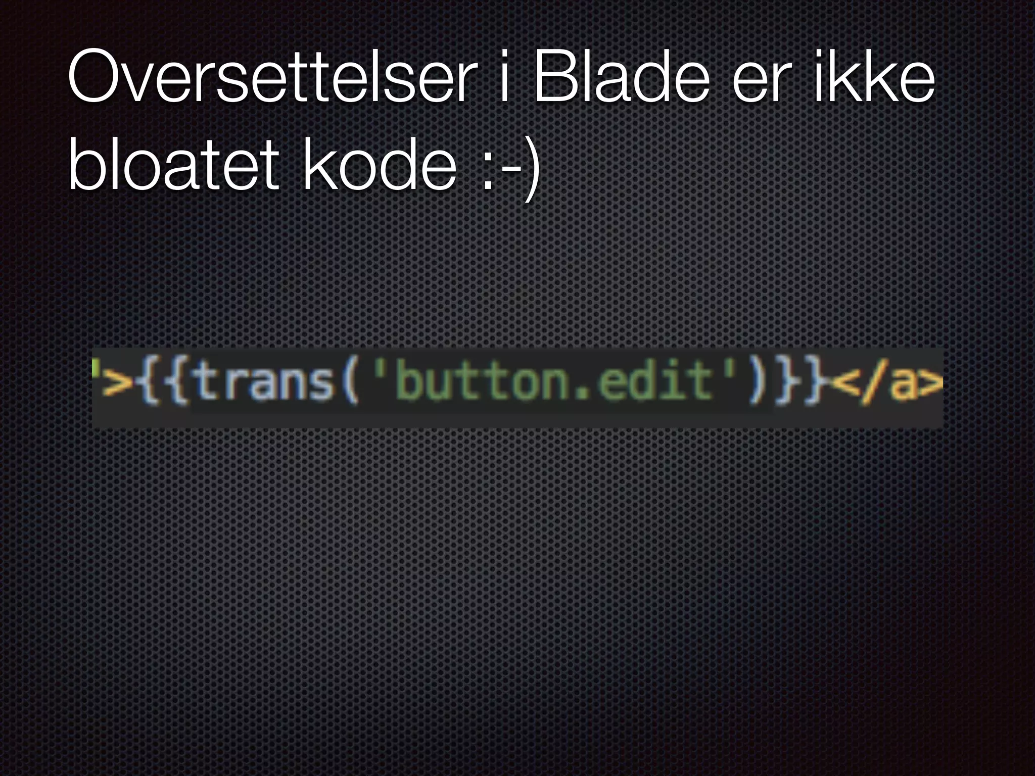 Oversettelser i Blade er ikke bloatet kode :-) 