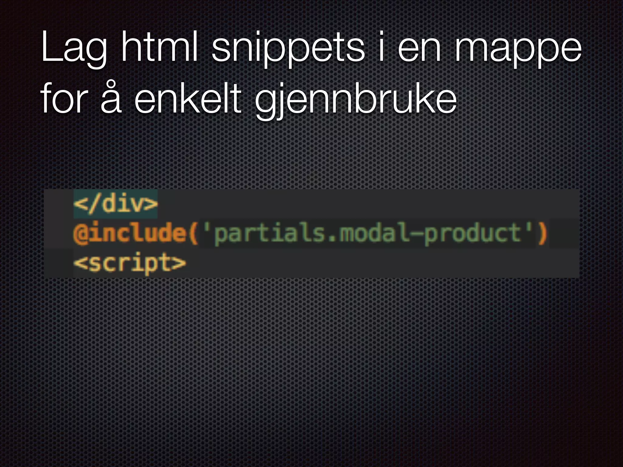Lag html snippets i en mappe for å enkelt gjennbruke 