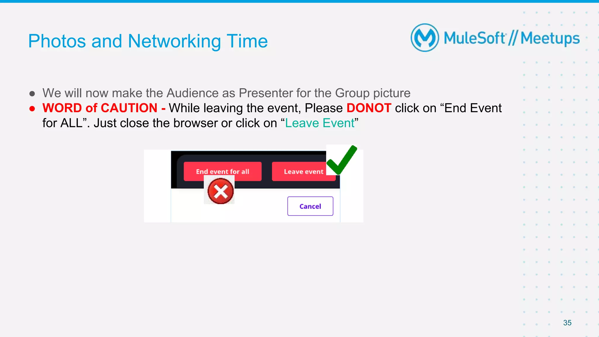 35
● We will now make the Audience as Presenter for the Group picture
● WORD of CAUTION - While leaving the event, Please DONOT click on “End Event
for ALL”. Just close the browser or click on “Leave Event”
Photos and Networking Time
 