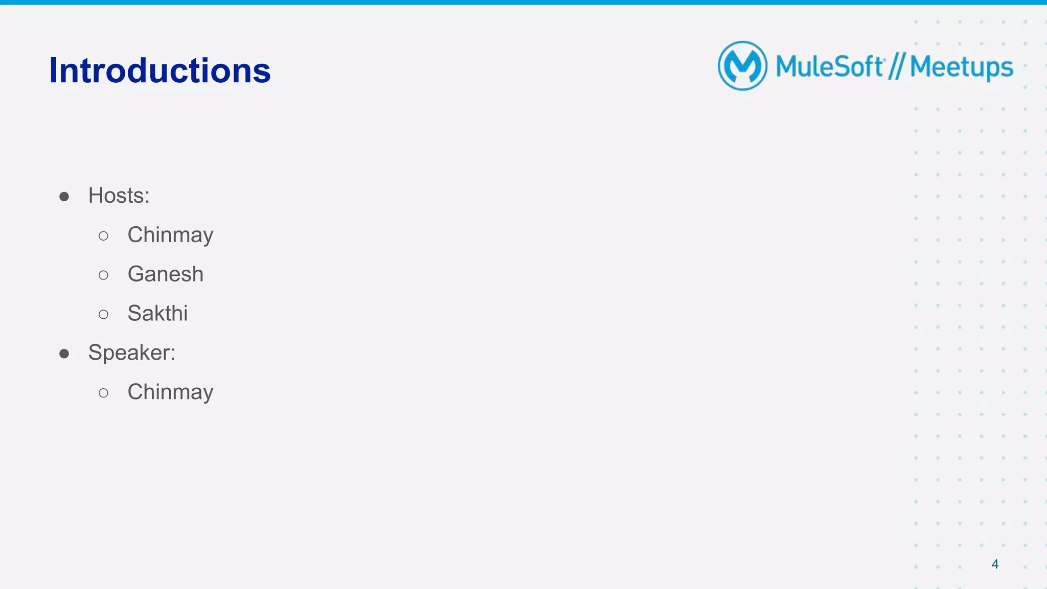 Introductions
● Hosts:
○ Chinmay
○ Ganesh
○ Sakthi
● Speaker:
○ Chinmay
4
 