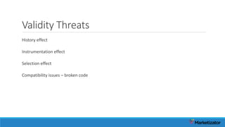Validity Threats
History effect
Instrumentation effect
Selection effect
Compatibility issues – broken code
 