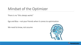 Mindset of the Optimizer
There is no “this always works”
Ego and Bias – not your friends when it comes to optimization
We need to know, not assume
 