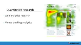-Web analytics research
-Mouse tracking analytics
Quantitative Research
 