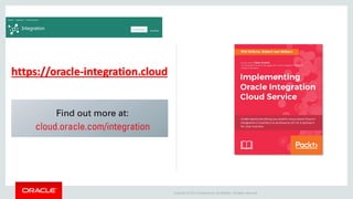 Copyright © 2014 Oracle and/or its affiliates. Allrights reserved.
https://oracle-integration.cloud
 