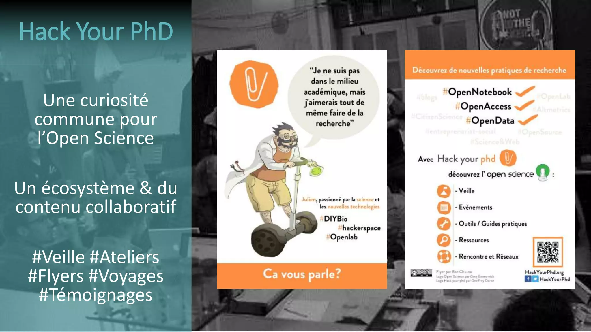 Une curiosité
commune pour
l’Open Science
Un écosystème & du
contenu collaboratif
#Veille #Ateliers
#Flyers #Voyages
#Témoignages
Hack Your PhD
 