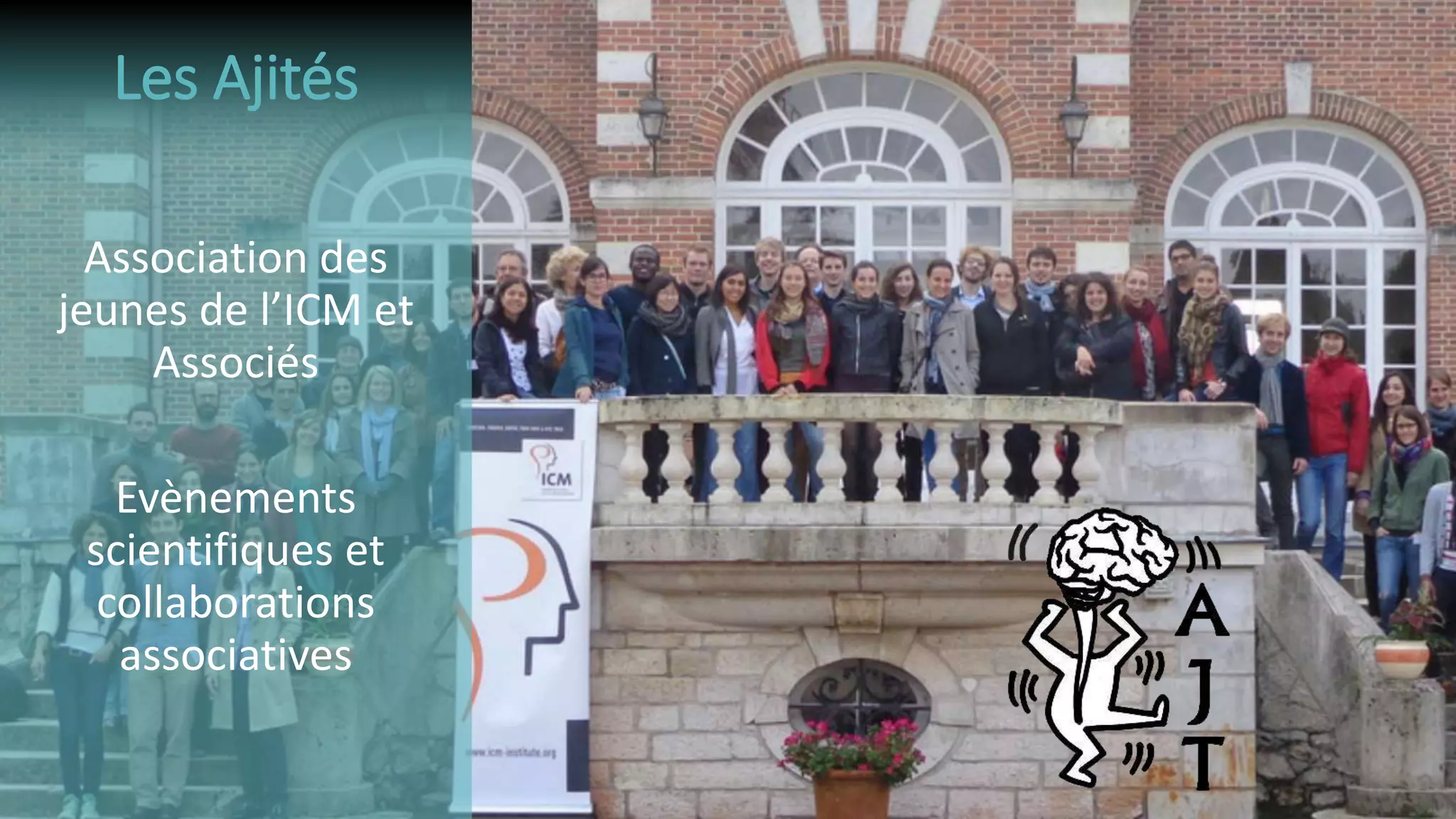 Association des
jeunes de l’ICM et
Associés
Evènements
scientifiques et
collaborations
associatives
Les Ajités
 