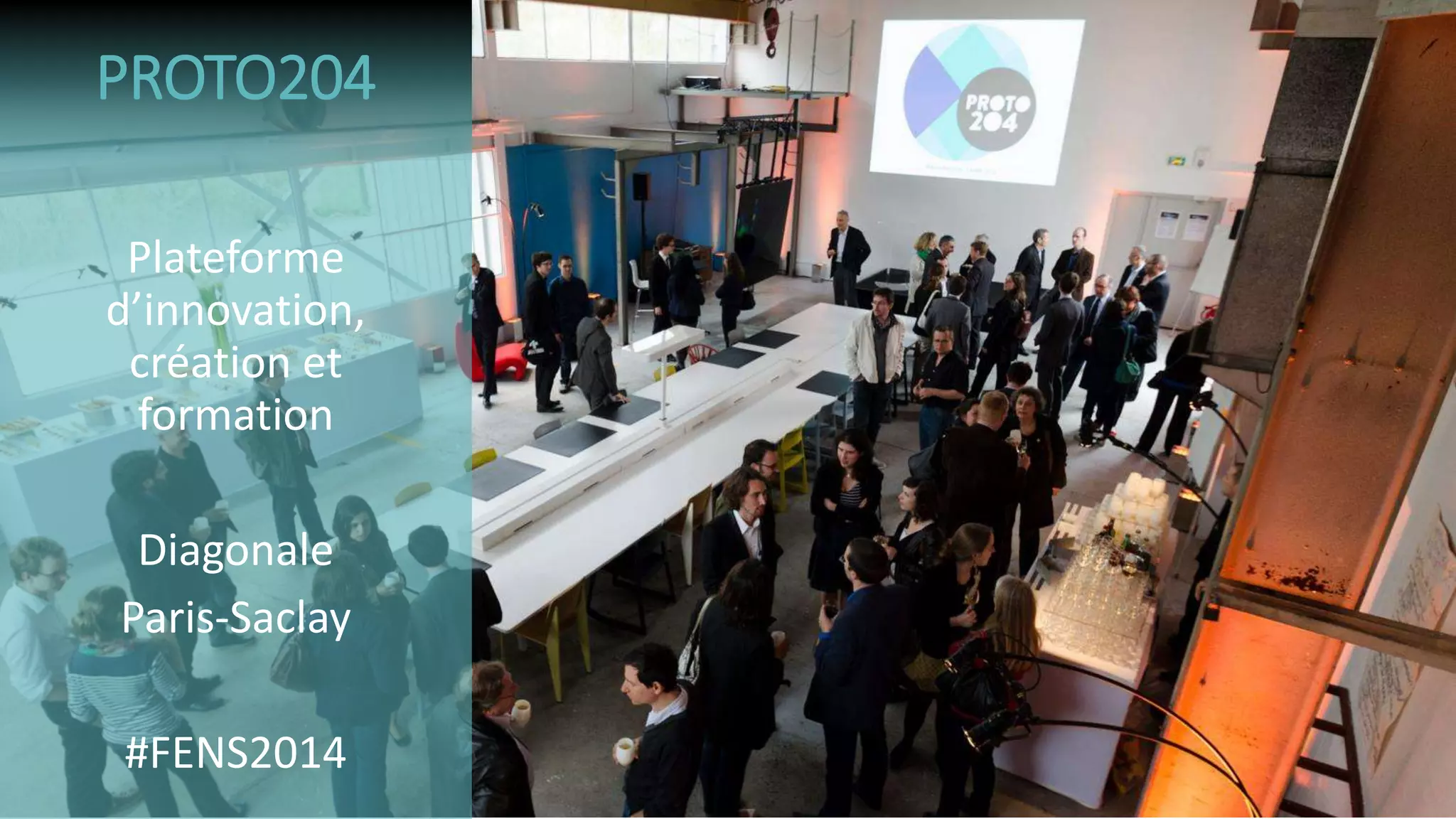 Plateforme
d’innovation,
création et
formation
Diagonale
Paris-Saclay
#FENS2014
PROTO204
 