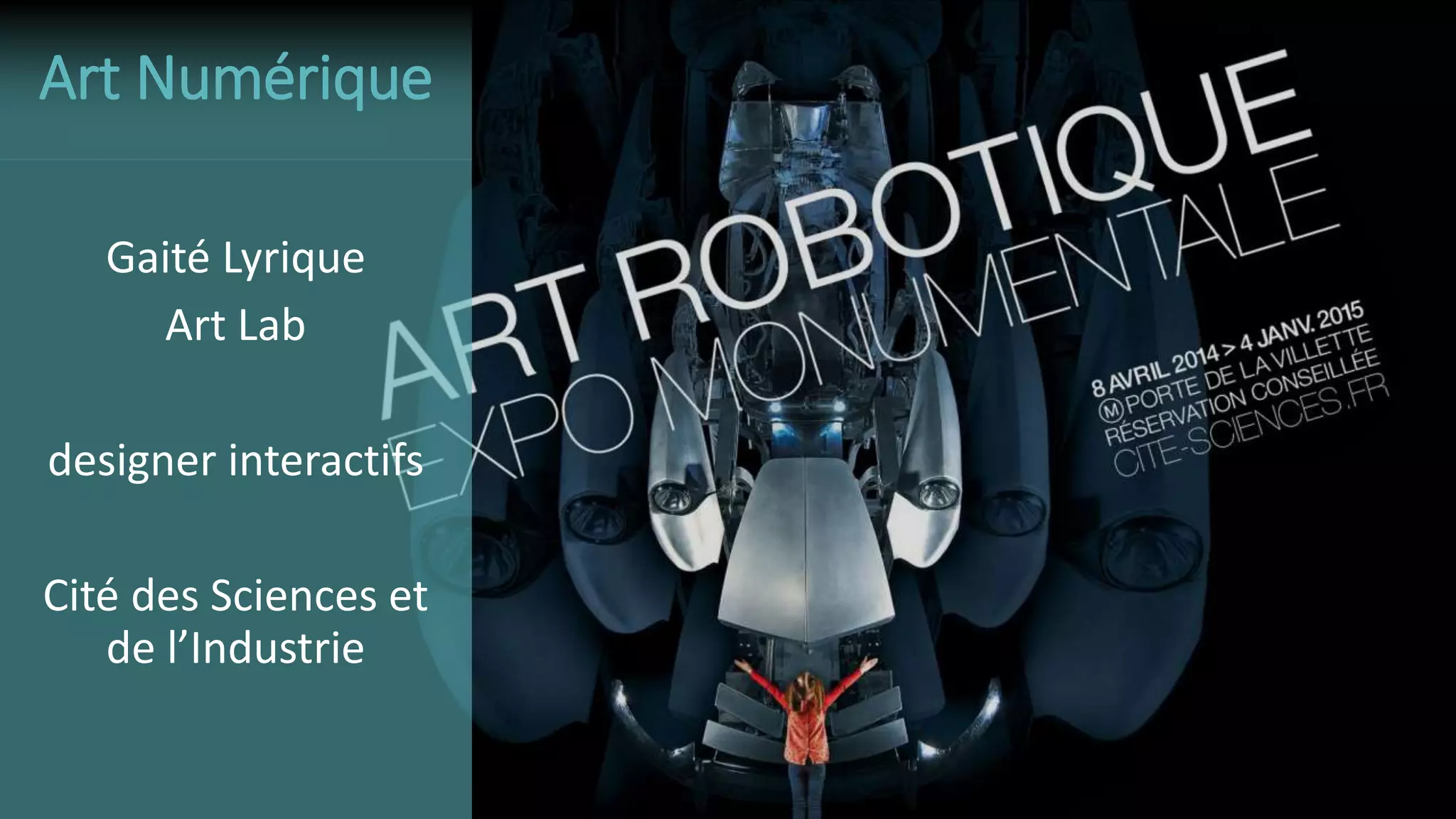 Art Numérique
Gaité Lyrique
Art Lab
designer interactifs
Cité des Sciences et
de l’Industrie
 
