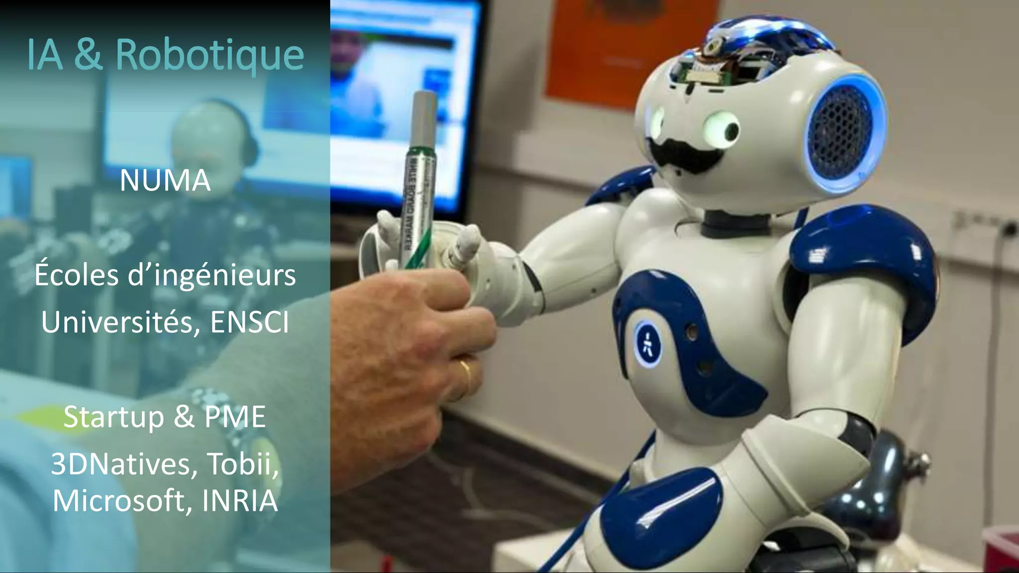 NUMA
Écoles d’ingénieurs
Universités, ENSCI
Startup & PME
3DNatives, Tobii,
Microsoft, INRIA
IA & Robotique
 
