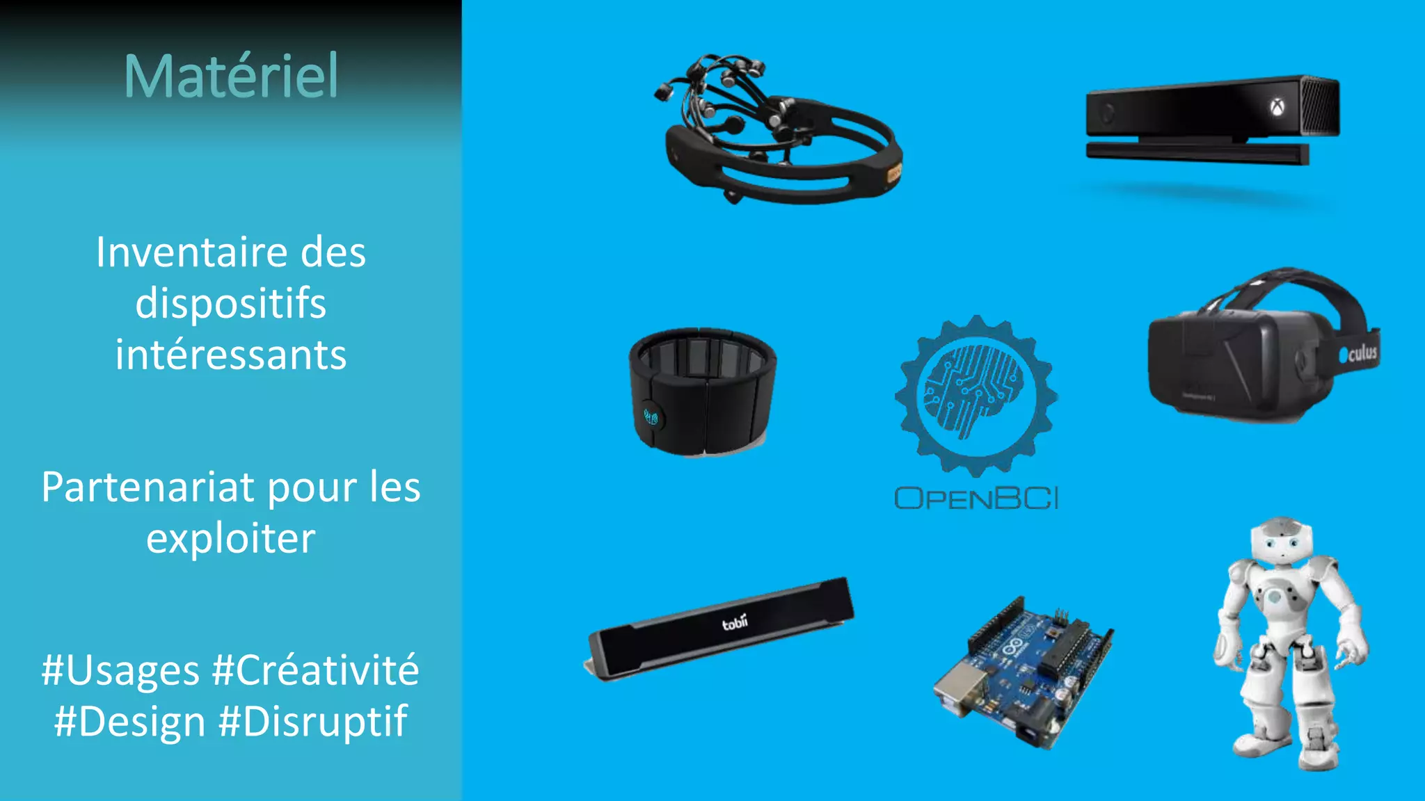 Inventaire des
dispositifs
intéressants
Partenariat pour les
exploiter
#Usages #Créativité
#Design #Disruptif
Matériel
 