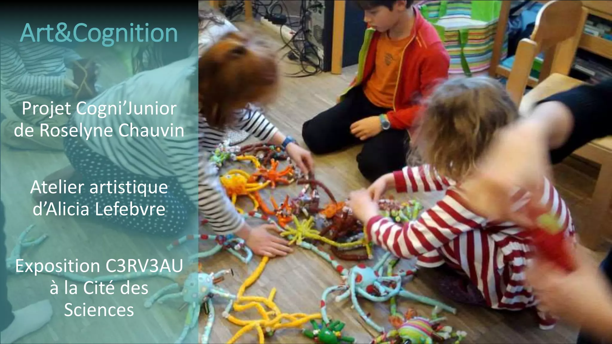 Projet Cogni’Junior
de Roselyne Chauvin
Atelier artistique
d’Alicia Lefebvre
Exposition C3RV3AU
à la Cité des
Sciences
Art&Cognition
 