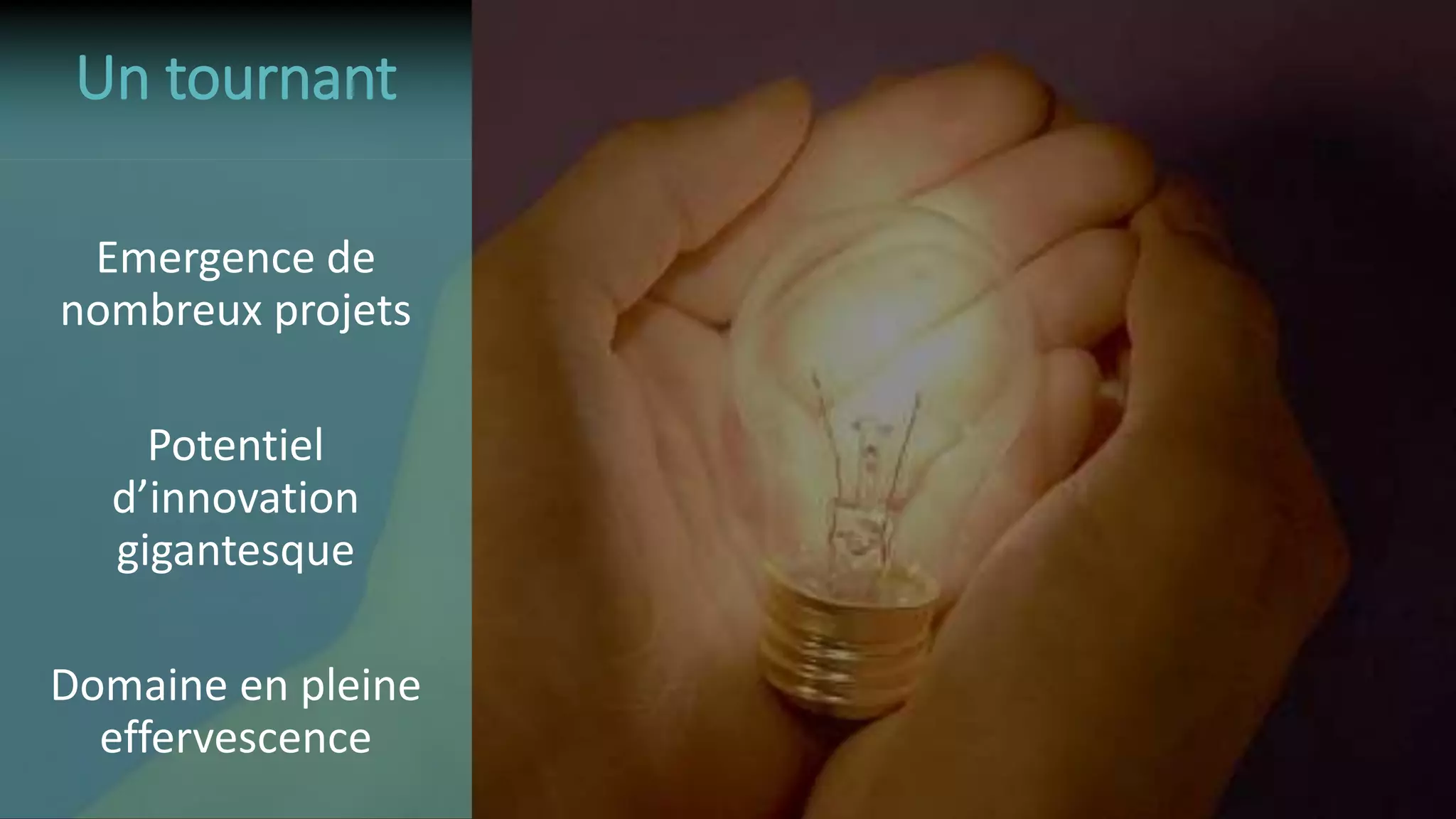 Emergence de
nombreux projets
Potentiel
d’innovation
gigantesque
Domaine en pleine
effervescence
Un tournant
 