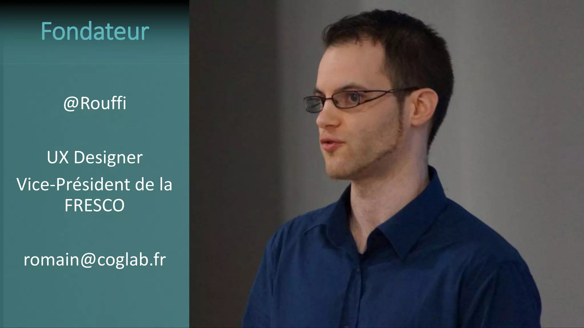 @Rouffi
UX Designer
Vice-Président de la
FRESCO
romain@coglab.fr
Fondateur
 