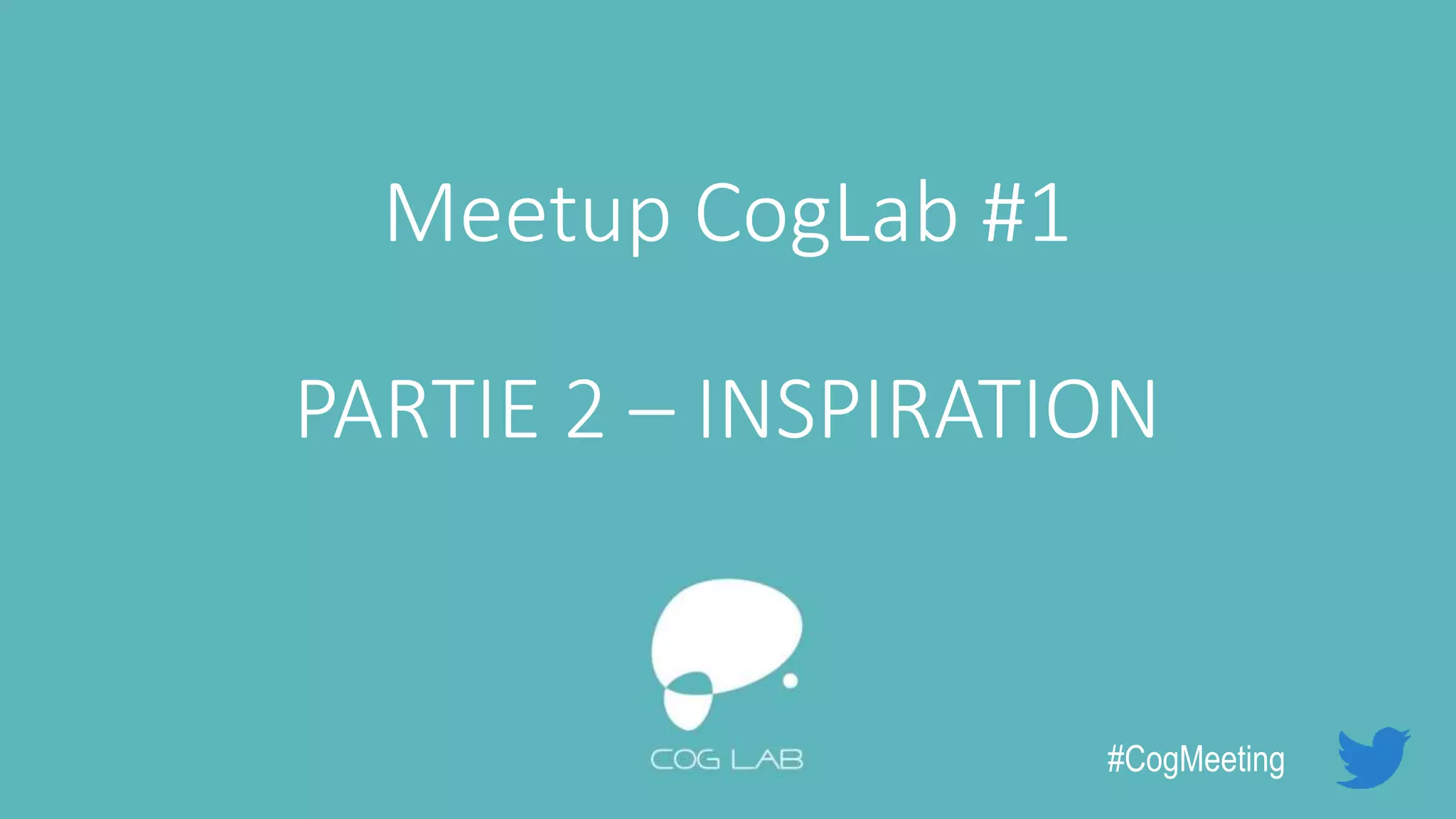 Meetup CogLab #1
PARTIE 2 – INSPIRATION
#CogMeeting
 