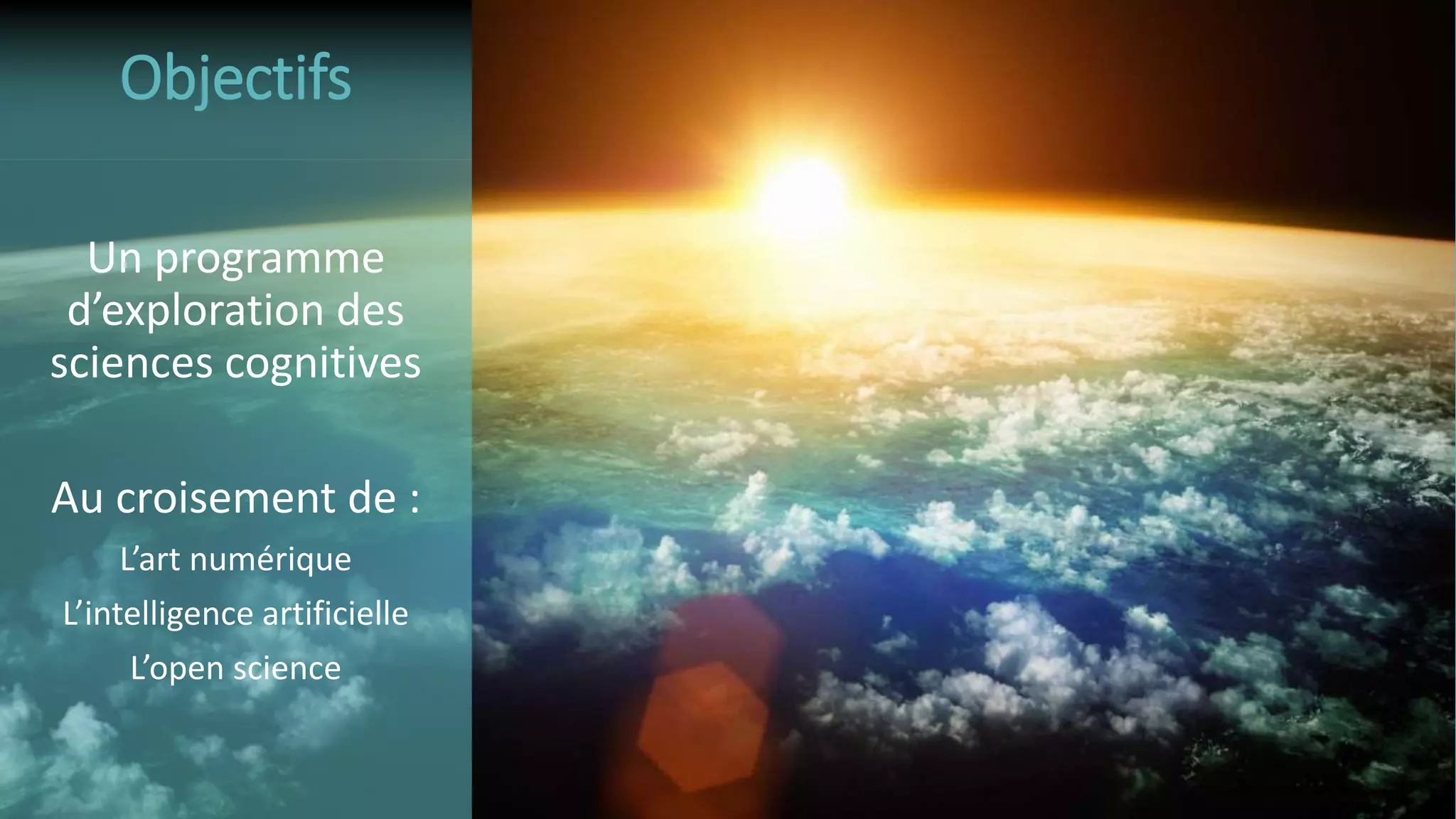 Un programme
d’exploration des
sciences cognitives
Au croisement de :
L’art numérique
L’intelligence artificielle
L’open science
Objectifs
 
