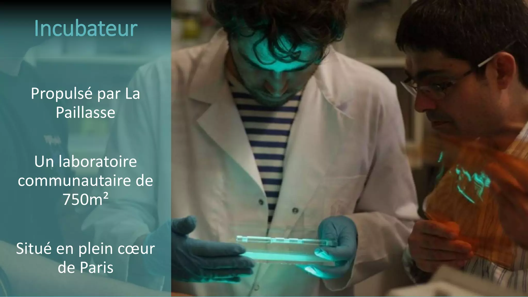 Propulsé par La
Paillasse
Un laboratoire
communautaire de
750m²
Situé en plein cœur
de Paris
Incubateur
 