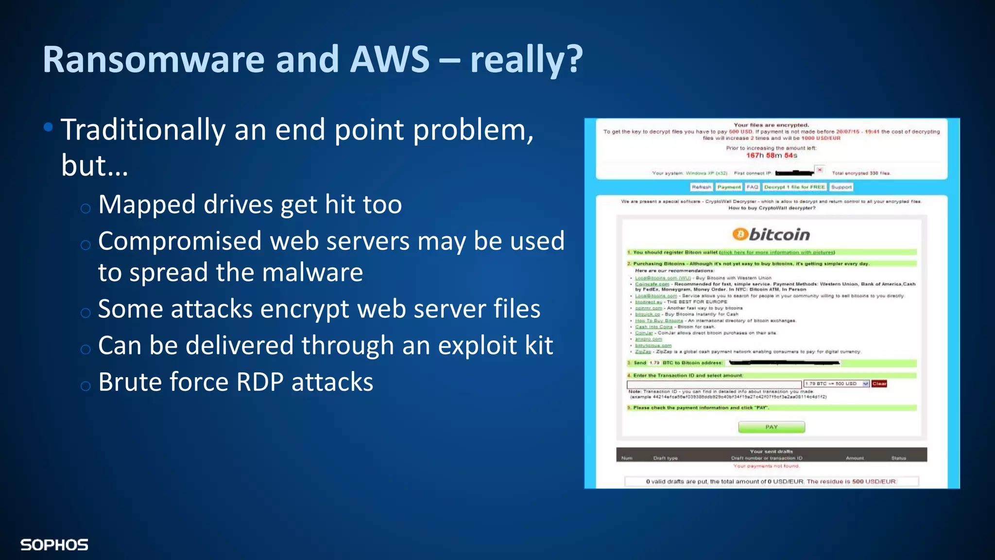 Ransomware and AWS – really?
• Traditionally an end point problem,
but…
o Mapped drives get hit too
o Compromised web servers may be used
to spread the malware
o Some attacks encrypt web server files
o Can be delivered through an exploit kit
o Brute force RDP attacks
 
