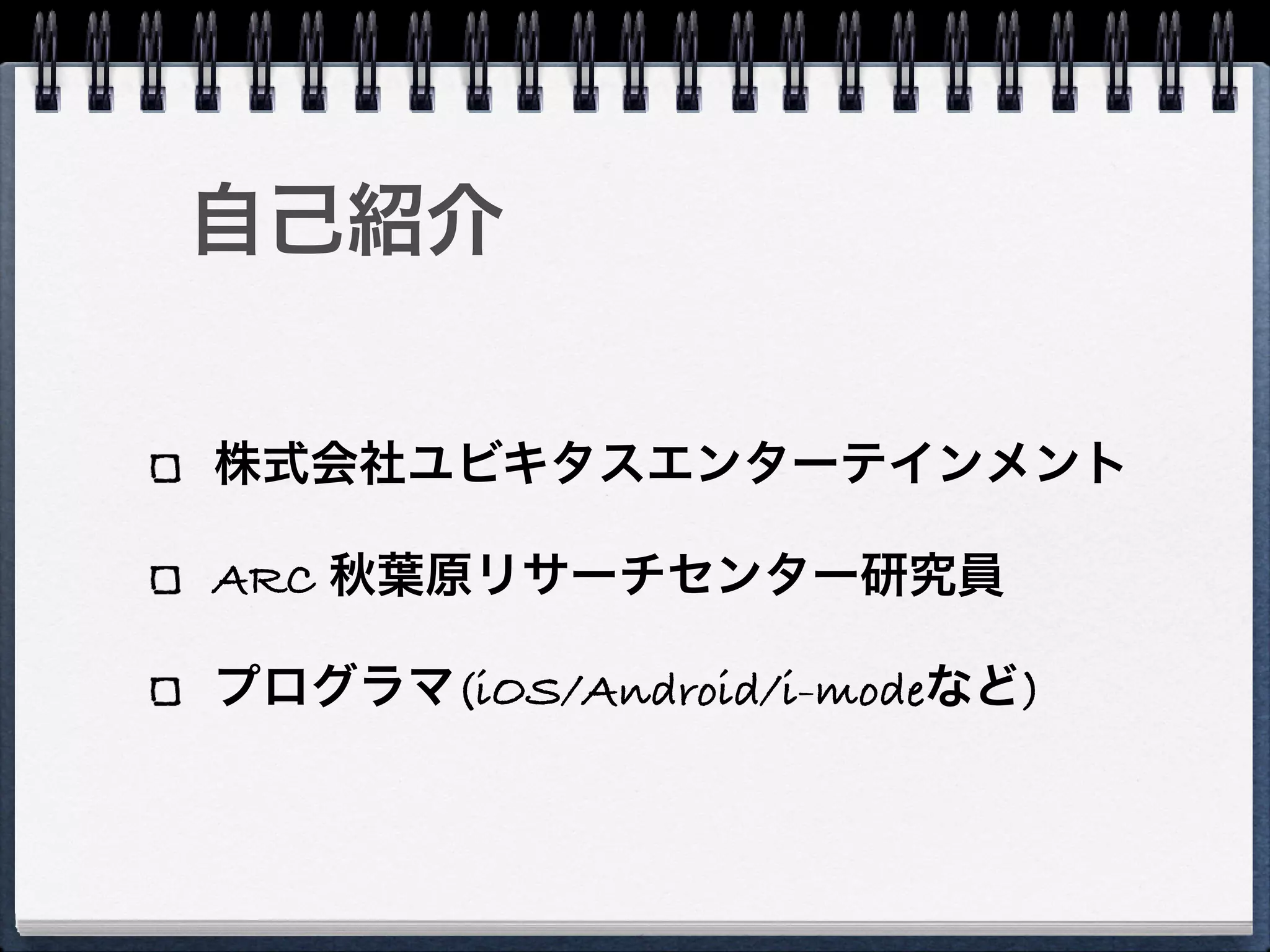 自己紹介

株式会社ユビキタスエンターテインメント

ARC 秋葉原リサーチセンター研究員

プログラマ(iOS/Android/i-modeなど)
 