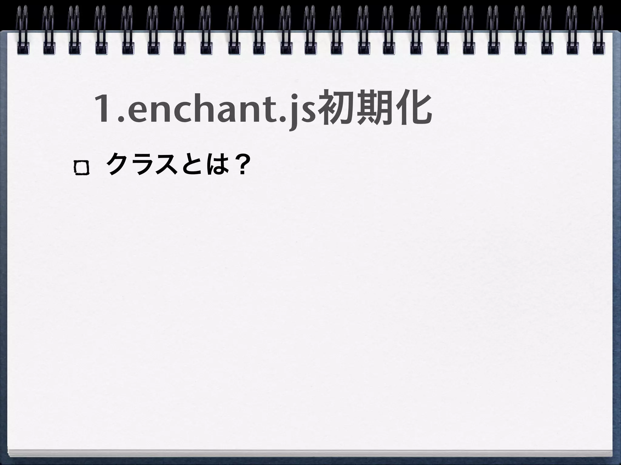 1.enchant.js初期化
クラスとは？
 