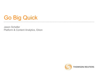 Go Big Quick
Jason Scheller
Platform & Content Analytics, Eikon
 
