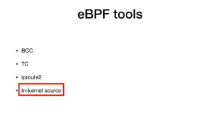 eBPF tools
• BCC

• TC

• iproute2

• In-kernel source
 