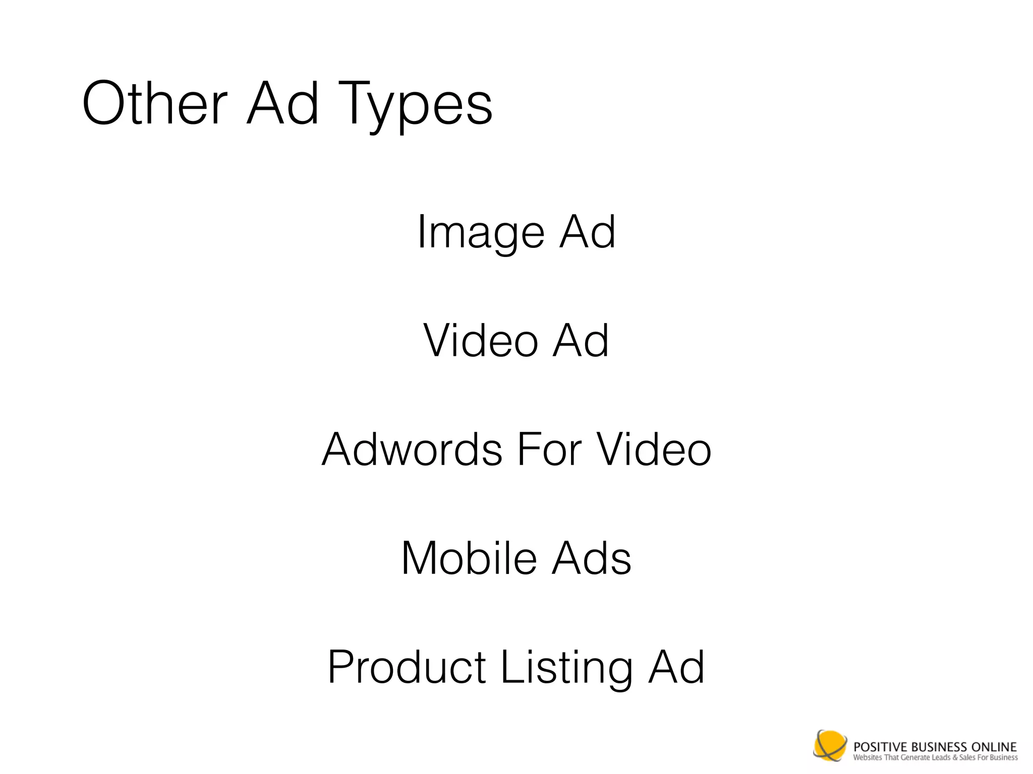 Other Ad Types
Image Ad
Video Ad
Adwords For Video
Mobile Ads
Product Listing Ad
 