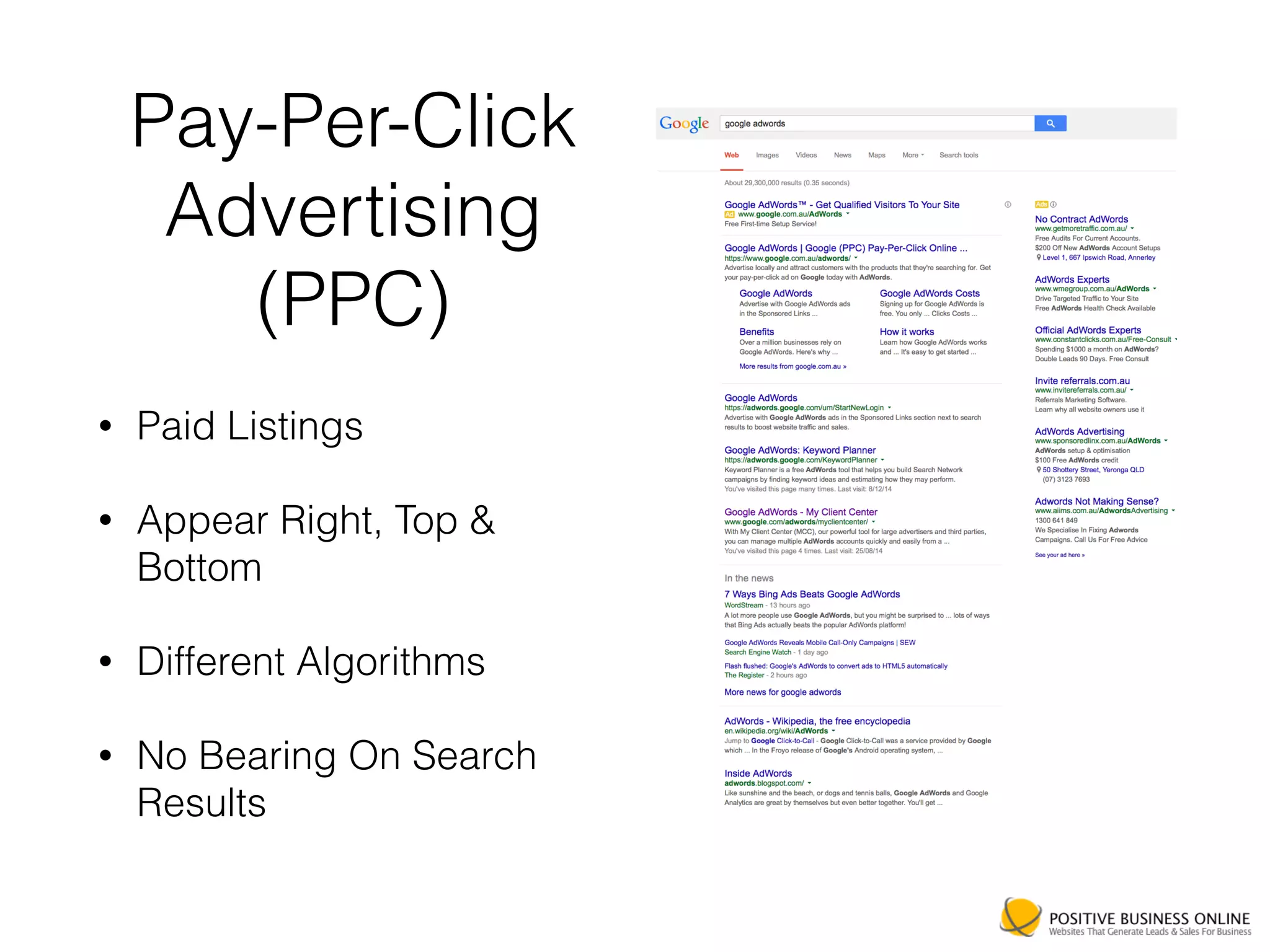 Pay-Per-Click
Advertising
(PPC)
• Paid Listings
• Appear Right, Top &
Bottom
• Different Algorithms
• No Bearing On Search
Results
 