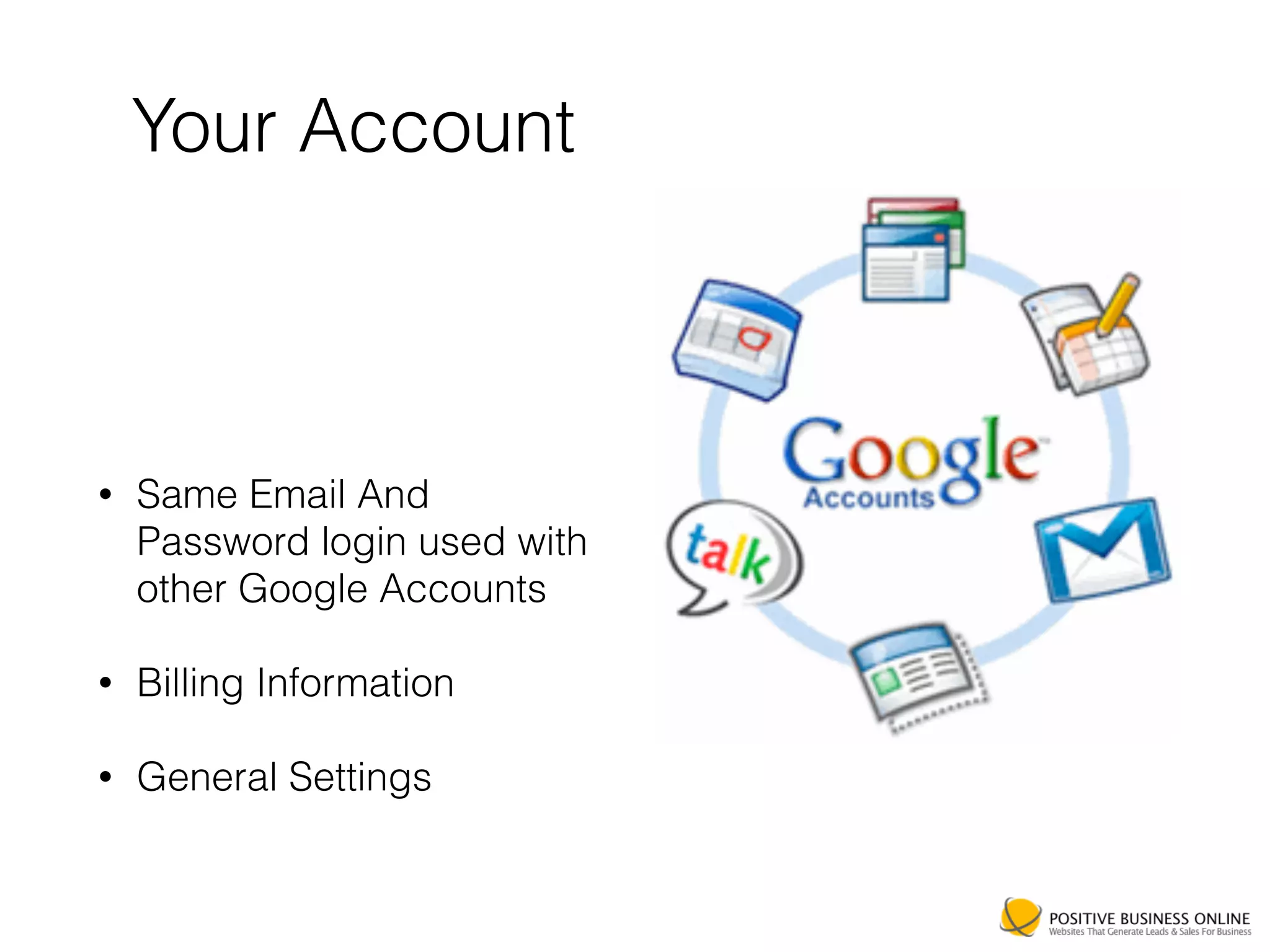Your Account
• Same Email And
Password login used with
other Google Accounts
• Billing Information
• General Settings
 